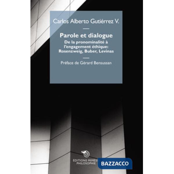 Parole et dialogue. De la pronominalité à l'engagement éthique: Rosenzweig, Buber, Levinas