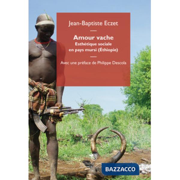 Amour vache. Esthétique sociale en pays mursi (Éthiopie)