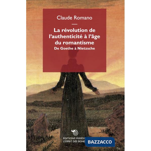 Révolution de l'authenticité à l'âge du romantisme. De Goethe à Nietzsche (La)