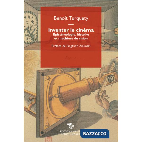 Inventer le cinéma. Épistémologie, histoire et machines de vision