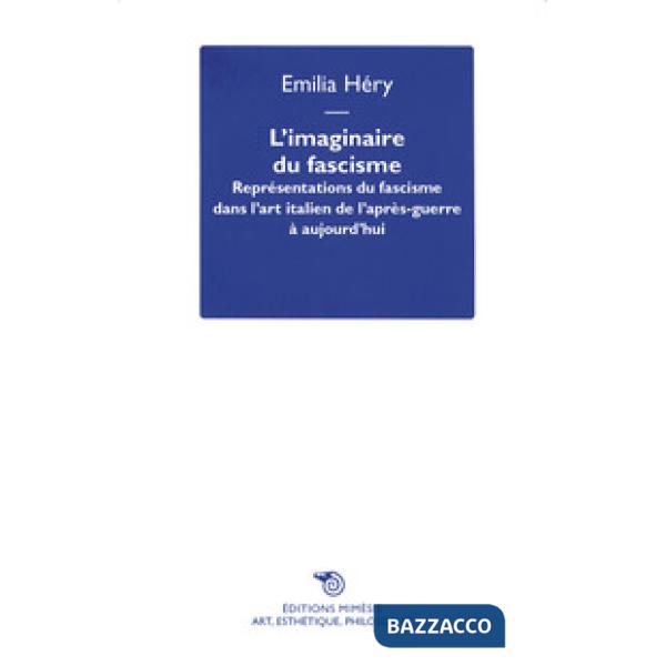 Imaginaire du fascisme. Représentations du fascisme dans l'art italien de l'après-guerre à aujourd'hui (L')
