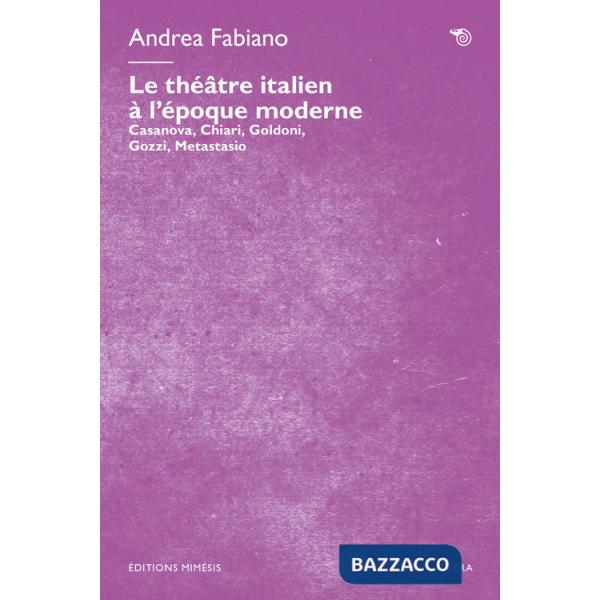 Théâtre italien à l'époque moderne. Casanova, Chiari, Goldoni, Gozzi, Metastasio (Le)