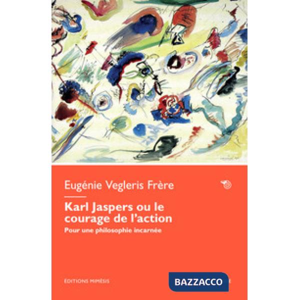 Karl Jaspers ou le courage de l'action. Pour une philosophie incarnée