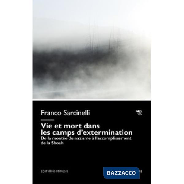 Vie et mort dans les camps d'extermination. De la montée du nazisme à l'accomplissement de la Shoah