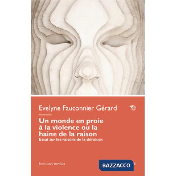 Monde en proie à la violence ou la haine de la raison. Essai sur les raisons de la déraison (Un)