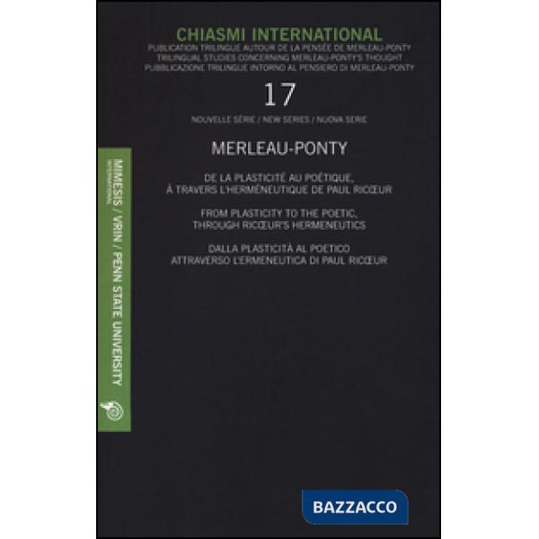 Chiasmi International. Ediz. multilingue. Vol. 17: Merleau-Ponty. Dalla plasticità al poetico attraverso l'ermeneutica di Paul R