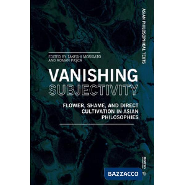 Vanishing subjectivity. Flower, shame, and direct cultivation in asian philosophies
