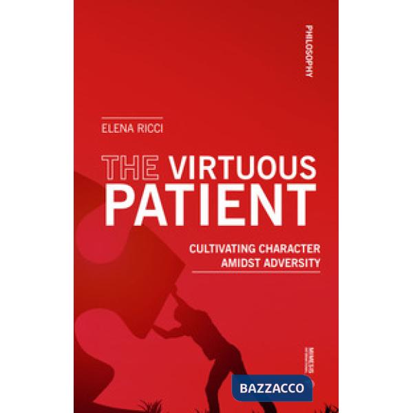 Virtuous patient. Cultivating character amidst adversity (The)