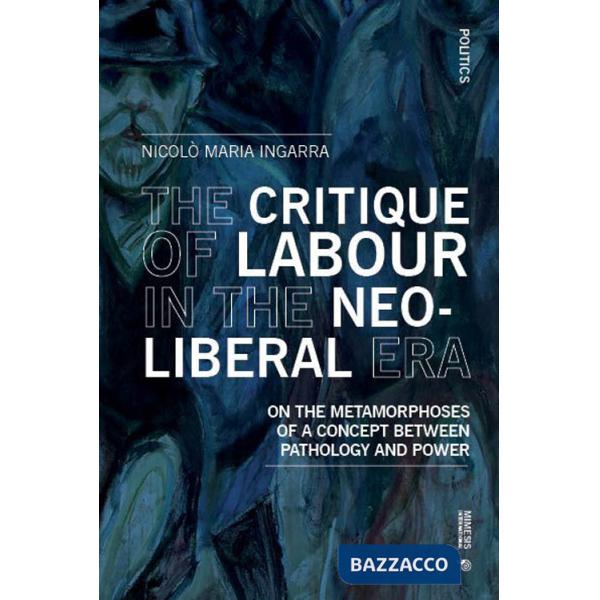 Critique of labour in the neoliberal era. On the metamorphoses of a concept between pathology and power (The)