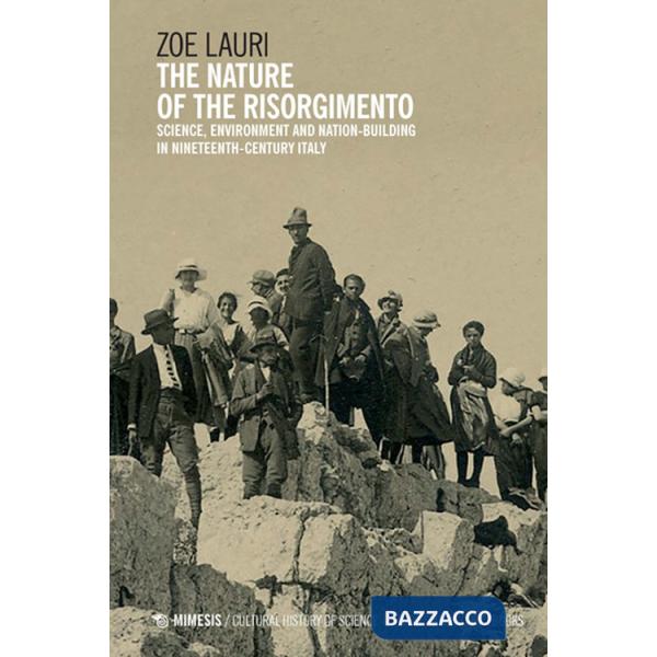 Nature of the Risorgimento. Science, environment and nation-building in nineteenth-century Italy (The)