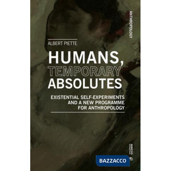 Humans, temporary absolutes. Existential self-experiments and a new programme for anthropology
