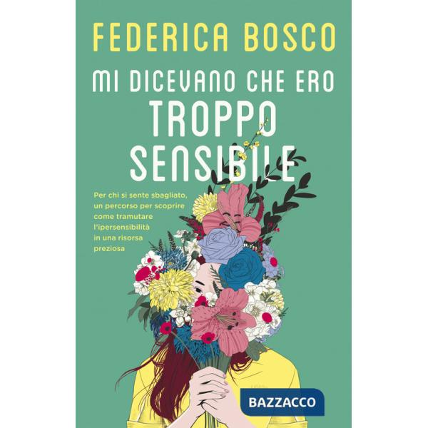 Mi dicevano che ero troppo sensibile. Per chi si sente sbagliato, un percorso per scoprire come tramutare l'ipersensibilità in u