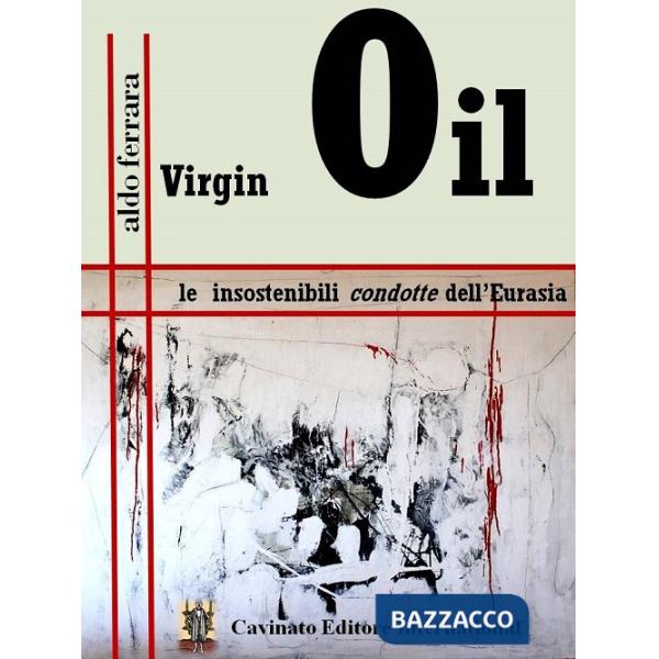 Virgin Oil. Le insostenibili condotte dell'Eurasia