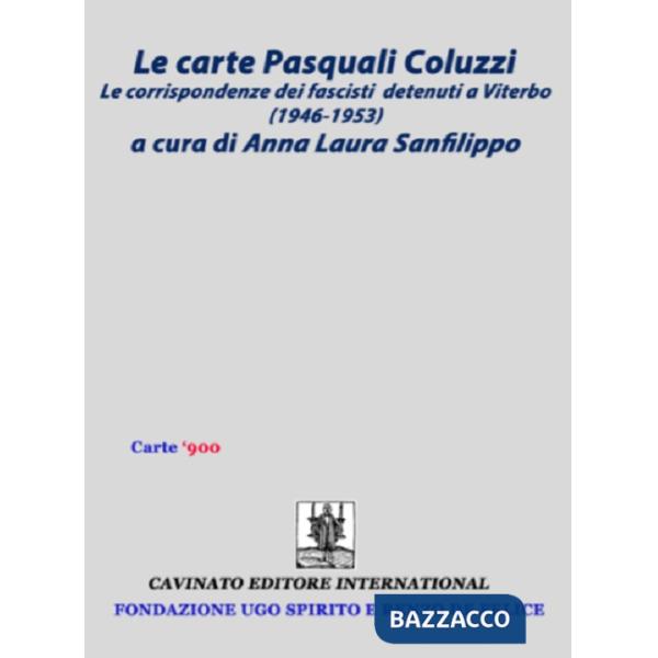 Carte Pasquali Coluzzi. Le corrispondenze dei fascisti detenuti a Viterbo (1946-1953) (La)