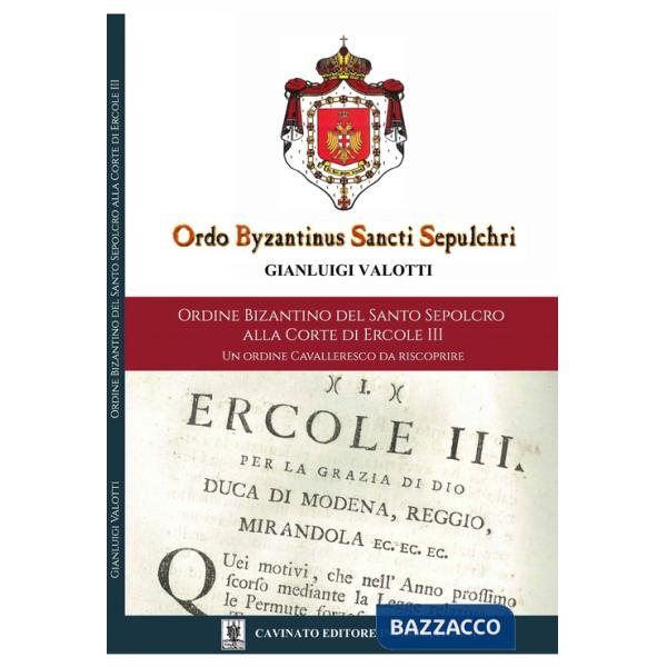 Ordine Bizantino del Santo Sepolcro alla corte di Ercole III. Un ordine cavalleresco da riscoprire. Ediz. illustrata