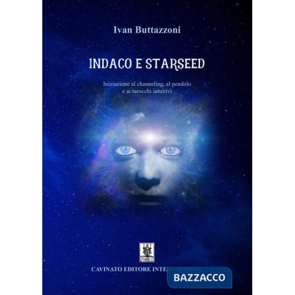 Indaco e starseed. Iniziazione al channeling, al pendolo e ai tarocchi intuitivi. Nuova ediz.