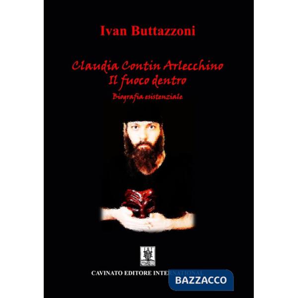Claudia Contin Arlecchino. Il fuoco dentro. Biografia esistenziale