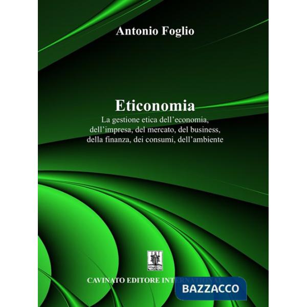 Eticonomia. La gestione etica dell'economia, dell'impresa, del mercato, del business, della finanza, dei consumi, dell'ambiente