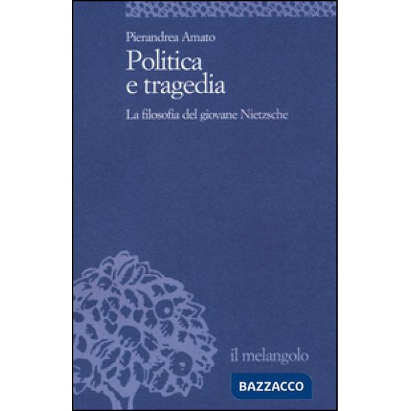 Politica e tragedia. La filosofia del giovane Nietzsche