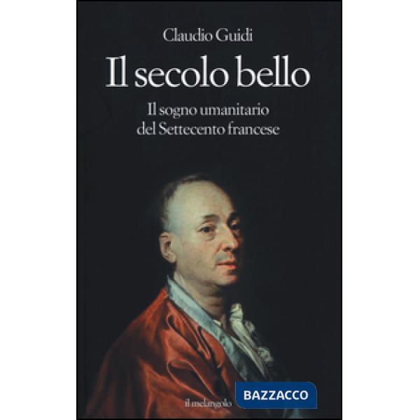 Secolo bello. Il sogno umanitario del settecento francese (Il)