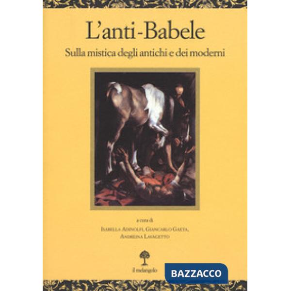 Anti-babele. Sulla mistica degli antichi e dei moderni (L')