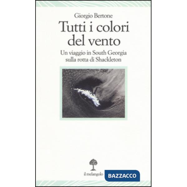 Tutti i colori del vento. Un viaggio in South Georgia sulla rotta di Shackleton