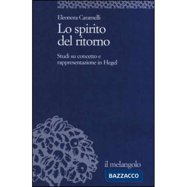 Spirito del ritorno. Studi su concetto e rappresentazione in Hegel (Lo)
