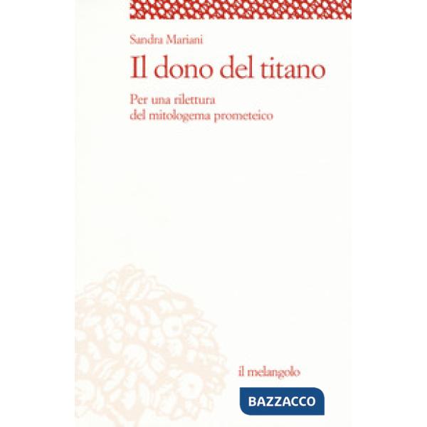 Dono del titano. Per una rilettura del mitologema prometeico (Il)