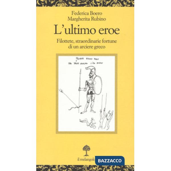 Ultimo eroe. Filottete, straordinarie fortune di un arciere greco (L')