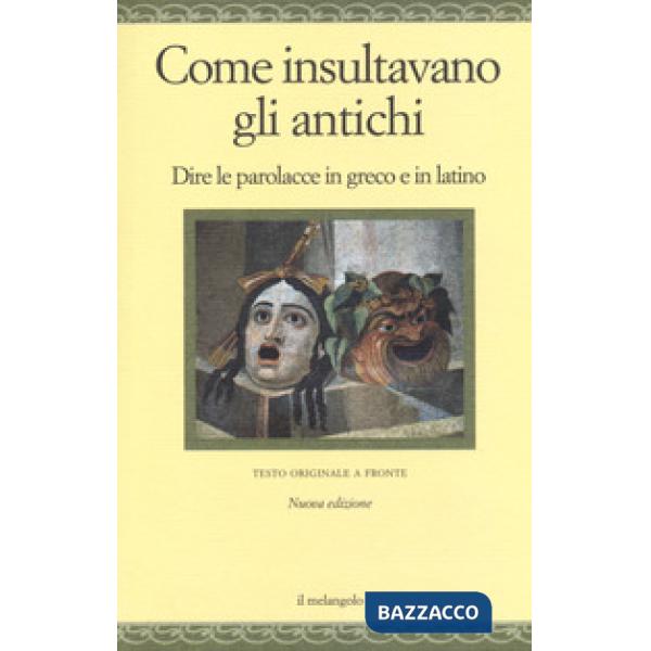 Come insultavano gli antichi. Dire le parolacce in greco e in latino. Testo greco e latino a fronte. Ediz. multilingue