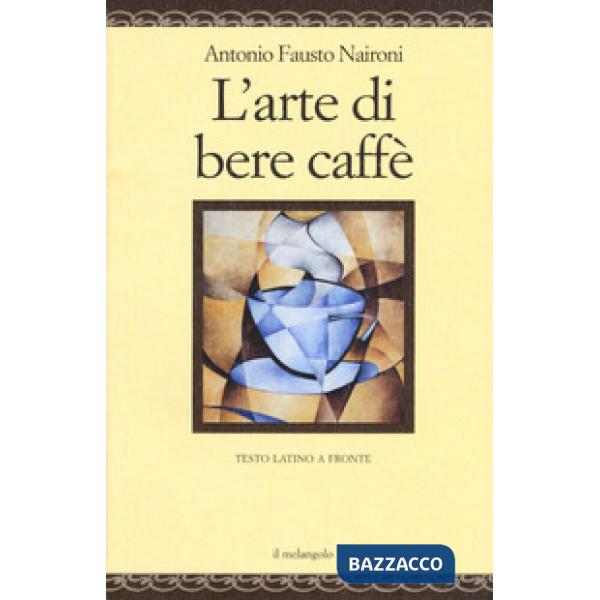 Arte di bere caffè. Testo latino a fronte. Ediz. multilingue (L')