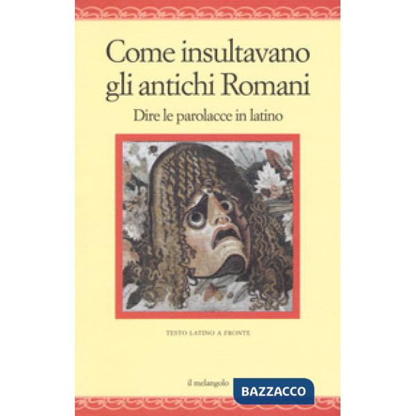 Come insultavano gli antichi romani. Dire le parolacce in latino. Testo latino a fronte