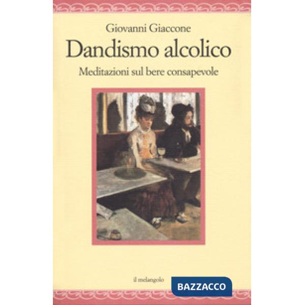 Dandysmo alcolico. Meditazioni sul bere consapevole