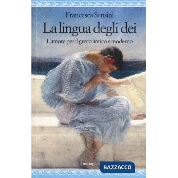 Lingua degli dei. L'amore per il greco antico e moderno (La)