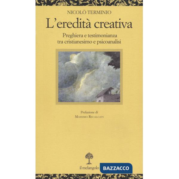 Eredità creativa. Preghiera e testimonianza tra cristianesimo e psicoanalisi (L')