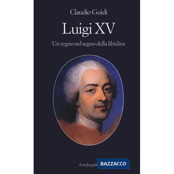 Luigi XV. Un regno nel segno della libidine