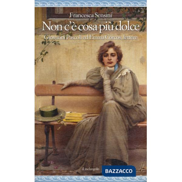 Non c'è cosa più dolce. Giovanni Pascoli ed Emma Corcos, lettere