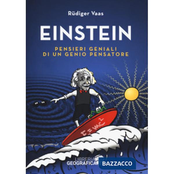 Einstein. Pensieri geniali di un genio pensatore. Ediz. a colori