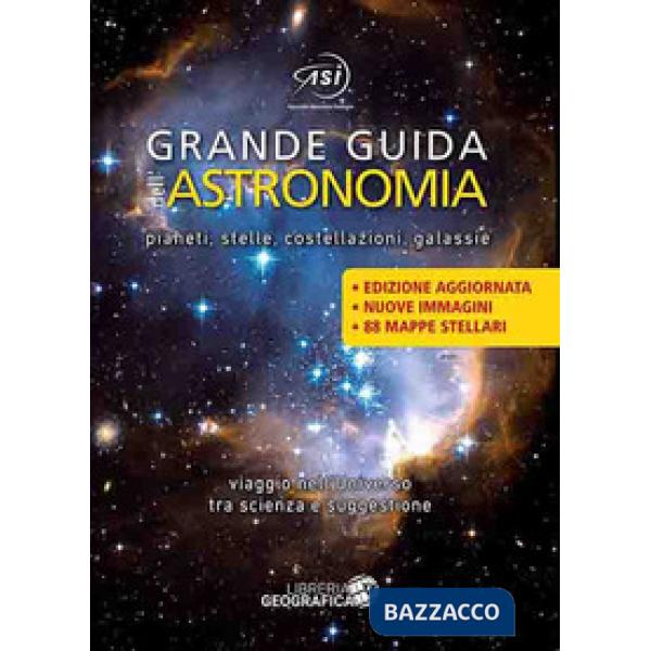 Grande guida dell'astronomia. Pianeti, stelle, costellazioni, galassie. Viaggio nell'universo tra scienza e suggestione. Ediz. a
