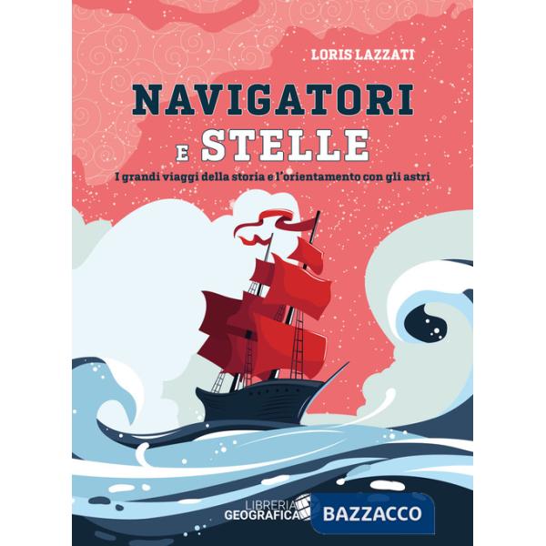 Navigatori e stelle. I grandi viaggi della storia e l'orientamento con gli astri. Ediz. a colori