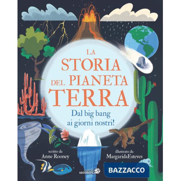 Storia del pianeta Terra. Dal big bang ai giorni nostri! Ediz. a colori (La)