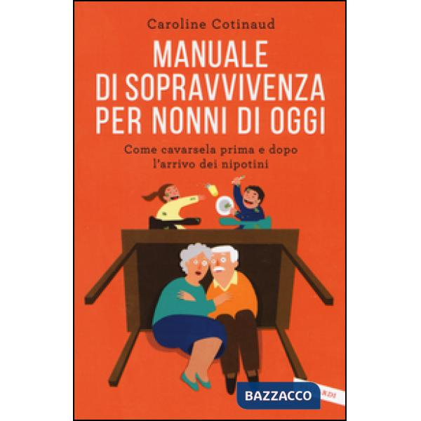 Manuale di sopravvivenza per nonni di oggi. Come cavarsela prima e dopo l'arrivo dei nipotini