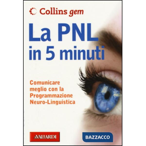 PNL in 5 minuti. Comunicare meglio con la Programmazione Neuro-Linguistica (La)