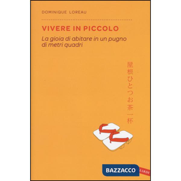 Vivere in piccolo. La gioia di abitare in un pugno di metri quadri