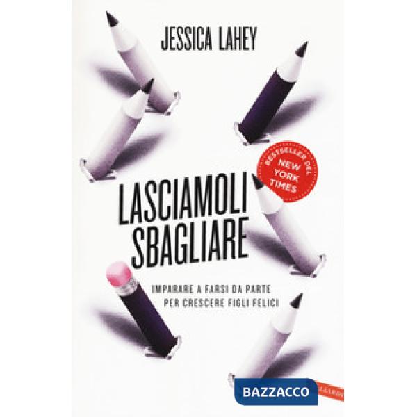 Lasciamoli sbagliare. Imparare a farsi da parte per crescere figli felici