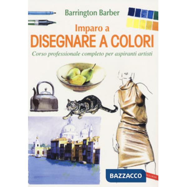 Imparo a disegnare a colori. Corso professionale completo per aspiranti artisti. Ediz. a colori