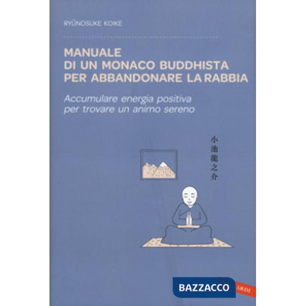 Manuale di un monaco buddhista per abbandonare la rabbia. Accumulare energia positiva per trovare un animo sereno