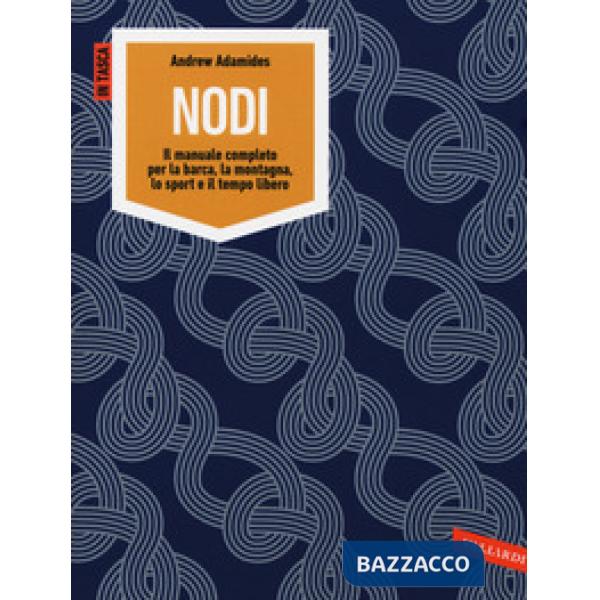 Nodi. Il manuale completo per la barca, la montagna, lo sport e il tempo libero. Ediz. illustrata