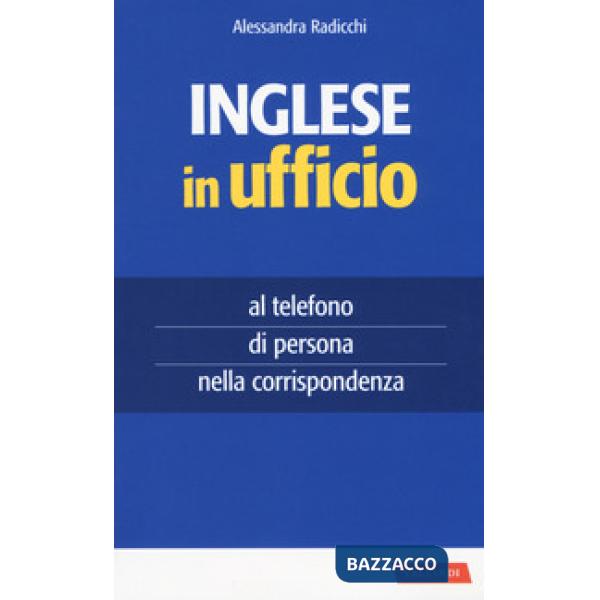 Inglese in ufficio. Al telefono, di persona e nella corrispondenza