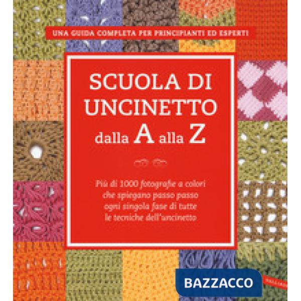 Scuola di uncinetto dalla A alla Z. Più di 1000 fotografie a colori che spiegano passo passo ogni singola fase di tutte le tecni